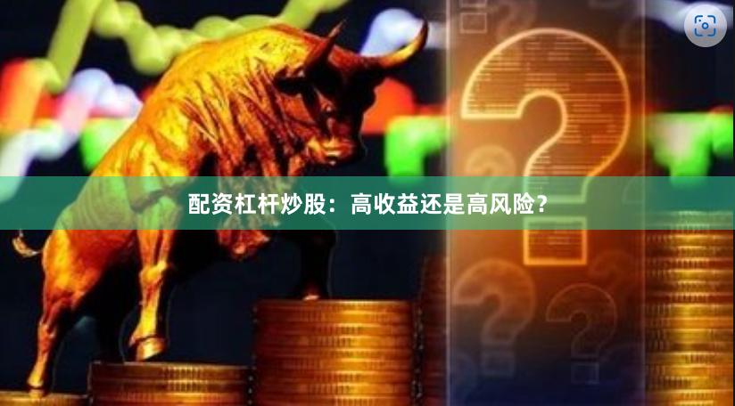 配资杠杆炒股：高收益还是高风险？