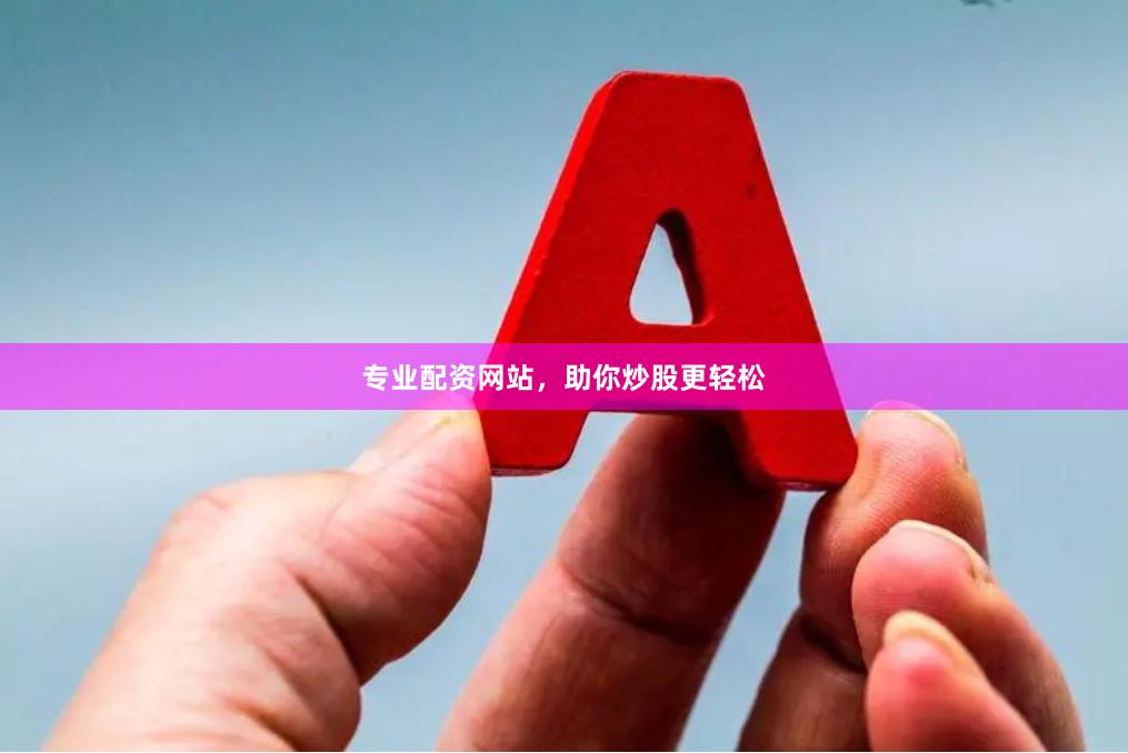 专业配资网站，助你炒股更轻松