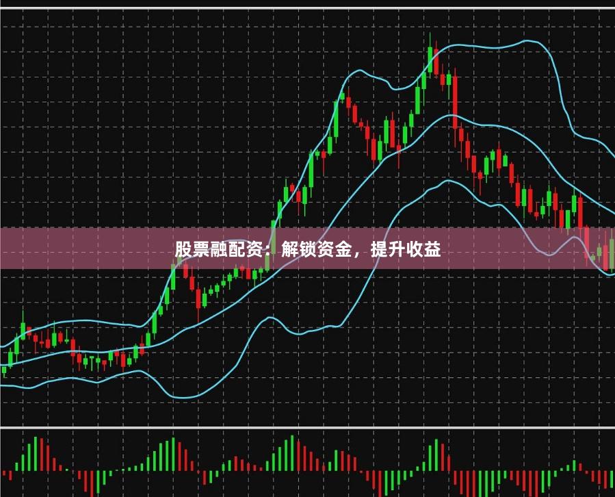 股票融配资：解锁资金，提升收益